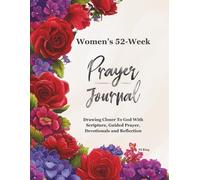 Women’s 52-Week Prayer Journal: Drawing Closer To God With Scripture, Guided Prayer, Devotionals and Reflection