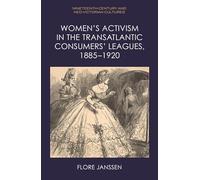 Women’s Activism in the Transatlantic Consumers’ Leagues, 1885-1920 (Nineteenth-Century and Neo-Victorian Cultures)