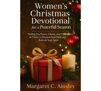 Women’s Christmas Devotional for a Peaceful Season: Finding Joy, Peace, Clarity, and Confidence in Christ to Deepen Your Faith and Refresh Your Spirit