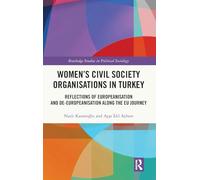 Women’s Civil Society Organisations in Turkey: Reflections of Europeanisation and De-Europeanisation along the EU Journey (Routledge Studies in Political Sociology)