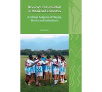 Women’s Club Football in Brazil and Colombia: A Critical Analysis of Players, Media and Institutions: 30 (Liverpool Latin American Studies)