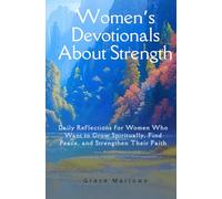 Women’s Devotionals About Strength: Daily Reflections for Women Who Want to Grow Spiritually, Find Peace, and Strengthen Their Faith