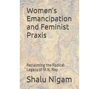 Women’s Emancipation and Feminist Praxis: Reclaiming the Radical Legacy of M.N. Roy