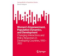 Women’s Empowerment, Population Dynamics, and Development: Changing Interactions and Policy Responses in Developing Countries, 1950-2022 (SpringerBriefs in Population Studies)