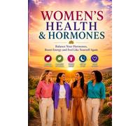WOMEN’S HEALTH AND HORMONES: Balance Your Body & Restore Your Energy