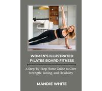 WOMEN’S ILLUSTRATED PILATES BOARD FITNESS: A Step-by-Step Home Guide to Core Strength, Toning, and Flexibility