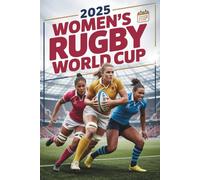 Women’s Rugby World Cup 2025: Fixtures, Teams, Calendar & History: The Complete Fan Guide to Team Profiles, Match Schedules, Stadiums, and Global Rugby Legends