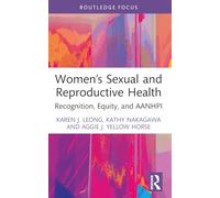 Women’s Sexual and Reproductive Health: Recognition, Equity, and AANHPI (Routledge Focus on Gender, Sexuality & Praxis)