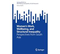 Women’s Work, Wellbeing, and Structural Inequality: Perspectives from South Asia (SpringerBriefs in Well-Being and Quality of Life Research)