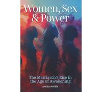 Women, Sex & Power: The Matriarch's Rise in the Age of Awakening