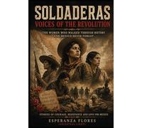 Women Soldiers: Voices of the Revolution: The women that walked through history and Mexico never forgot: Names That Overcame Silence: A Bilingual Manifesto of the Women Official History Tried to Erase