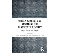 Women Staging and Restaging the Nineteenth Century: Great Britain and Beyond (Routledge Studies in Nineteenth Century Literature)