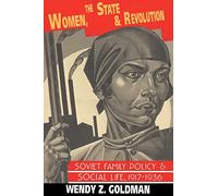 Women, the State and Revolution: Soviet Family Policy and Social Life, 1917-1936: 90 (Cambridge Russian, Soviet and Post-Soviet Studies, Series Number 90)