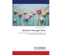 Women Through Time: Re-evaluating Ancient, Traditional, Modern, and Contemporary Feminine Ideals