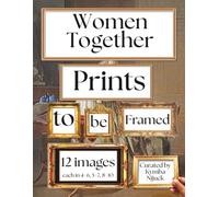 Women Together Prints to Be Framed: A Curated Set of 12 Ready-to-Frame Vintage Prints for Standard 8x10, 5x7, and 4x6 Frames