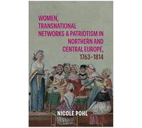 Women, Transnational Networks and Patriotism in Northern and Central Europe, 1763-1814 (Studies in the Eighteenth Century)