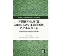 Women Vigilantes and Outlaws in American Popular Media: Who Was That Masked Woman? (Outlaws in Literature, History, and Culture)