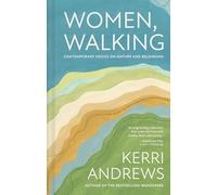 Women, Walking: Women Writers on Why Walking Matters to Them: Contemporary voices on nature and belonging