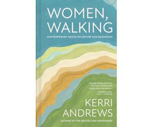 Women, Walking: Women Writers on Why Walking Matters to Them: Contemporary voices on nature and belonging