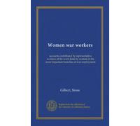 Women war workers: accounts contributed by representative workers of the work done by women in the more important branches of war employment