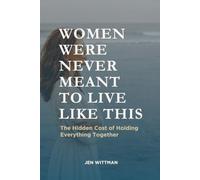 Women Were Never Meant To Live Like This: The Hidden Cost of Holding Everything Together