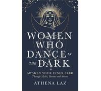 Women Who Dance in the Dark: Awaken Your Inner Seer Through Myths, Dreams and Stories