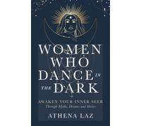 Women Who Dance in the Dark: Awaken Your Inner Seer Through Myths, Dreams, and Stories