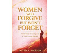 Women Who Forgive But Won't Forget: The Journey of Letting Go Without Losing Yourself: 4 (The Inner Healing Collection)