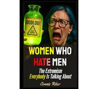 Women Who Hate Men: The Extremism Everybody Is Talking About (Radical Feminism Fatale (satire))