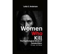 Women Who Kill: Inside the Minds of Female Serial Killers
