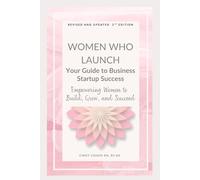 Women Who Launch: Your Guide to Startup Success (Second Edition): Your Guide to Business Startup Success