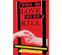 Women Who Love Men Who Kill: 35 True Stories of Prison Passion (Updated Edition)