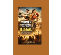 Women Who Played When It Was Illegal: Banned, Silenced, and Erased - Until History Couldn’t Ignore Them