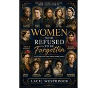 Women Who Refused to Be Forgotten: Fearless Lives That Shaped the World (Her Story, Our History)