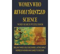 Women Who Revolutionized Science Word Search Puzzle Book: An Inspiring Word Search Puzzle Book Celebrating Groundbreaking Women in Science, Discovery, Innovation & STEM History | 60 Puzzles | 6 x 9 Inches | Perfect Gift for Women and Girls