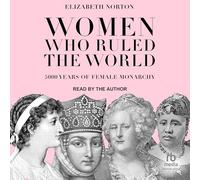 Women Who Ruled the World: 5000 Years of Female Monarchy