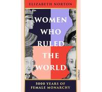 Women Who Ruled the World: 5000 Years of Female Monarchy