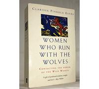 Women Who Run With The Wolves: Contacting the Power of the Wild Woman