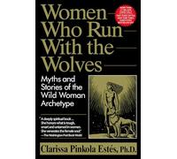 Women Who Run with the Wolves: Myths and Stories of the Wild Woman Archetype