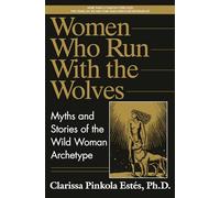 Women Who Run with the Wolves: Myths and Stories of the Wild Woman Archetype