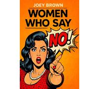 Women Who Say NO!: A Practical Guide to Boundaries, Assertiveness, and the New Era of Women and Power