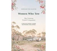 Women Who Tow: The Caravan Travel Companion: Plan the journey. Record the road. Remember the adventure.