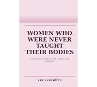 Women Who Were Never Taught Their Bodies: A Body-Literacy Guide for the Things No One Explained