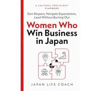 Women Who Win Business in Japan: Earn Respect, Navigate Expectations, Lead Without Burning Out