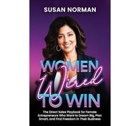 Women Wired to Win: The Direct Sales Playbook for Female Entrepreneurs Who Want to Dream Big, Plan Smart, and Find Freedom in Their Business