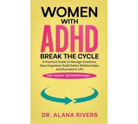 Women with ADHD - Break the Cycle: A Practical Guide to Manage Emotions, Stay Organized, Build Better Relationships, and Succeed in Life