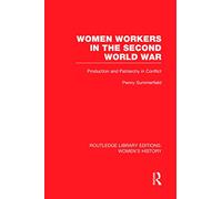 Women Workers in the Second World War: Production and Patriarchy in Conflict (Routledge Library Editions: Women's History)