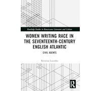 Women Writing Race in the Seventeenth-Century English Atlantic: Civil Agents (Routledge Studies in Renaissance Literature and Culture)
