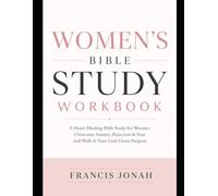 Women's Bible Study Workbook: A Heart-Healing Bible Study for Women: Overcome Anxiety, Rejection & Fear and Walk in Your God-Given Purpose
