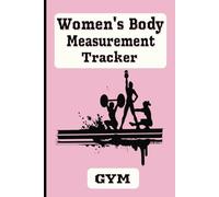 Women's Body Measurement Tracker: The Ultimate Chart for Women to Keep Record of Chest, Waist, Arm, Hips, Calf and Weight.